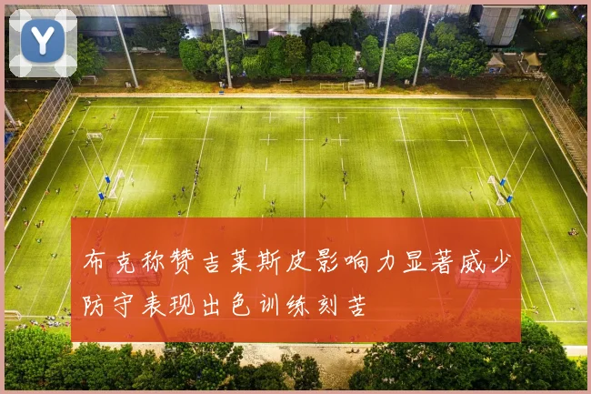 布克称赞吉莱斯皮影响力显著威少防守表现出色训练刻苦