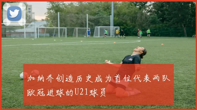 加纳乔创造历史成为首位代表两队欧冠进球的U21球员