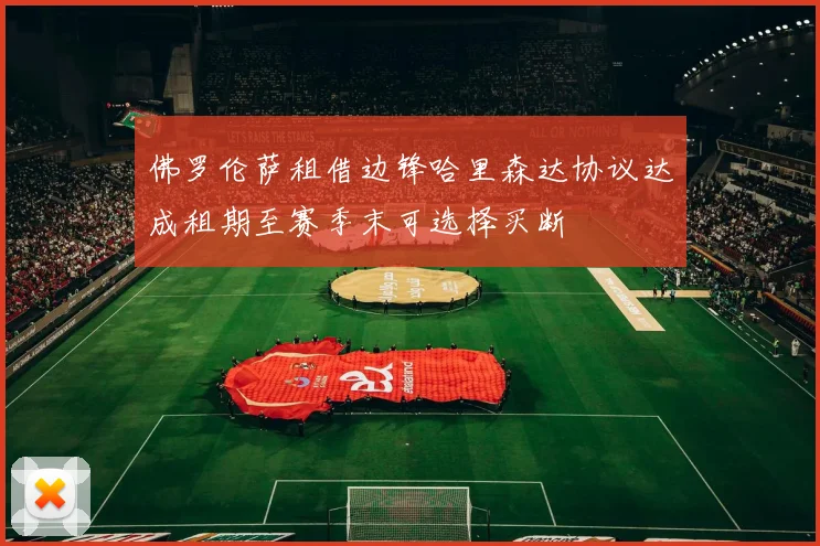 佛罗伦萨租借边锋哈里森达协议达成租期至赛季末可选择买断