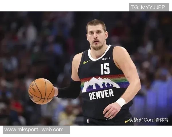 约基奇强调球队需提升防守强度关键时刻轮转要到位