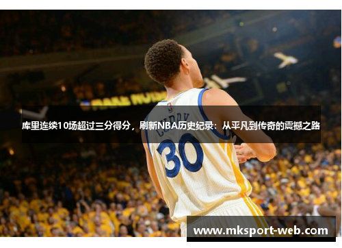 库里连续10场超过三分得分，刷新NBA历史纪录：从平凡到传奇的震撼之路