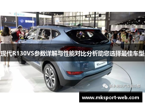 现代R130VS参数详解与性能对比分析助您选择最佳车型