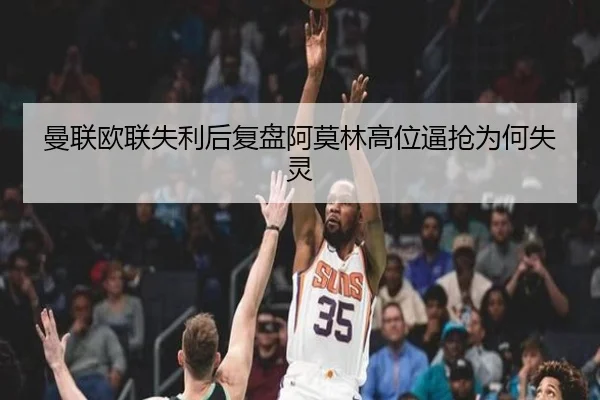 曼联欧联失利后复盘阿莫林高位逼抢为何失灵（MK）